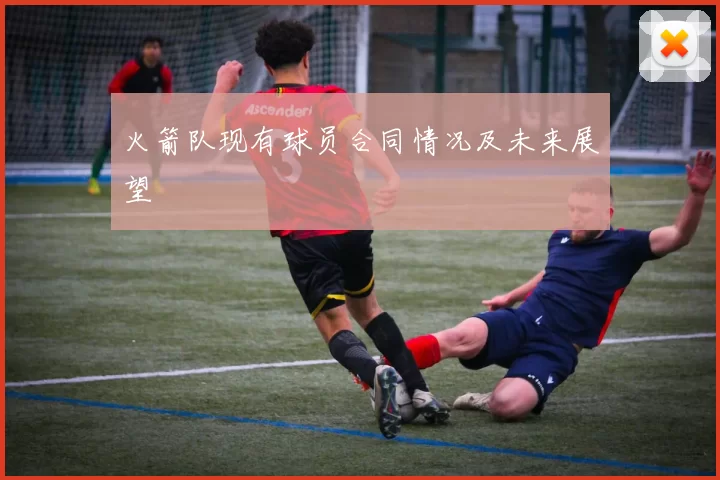 火箭队现有球员合同情况及未来展望