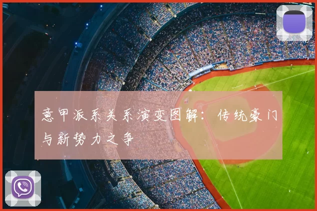 意甲派系关系演变图解：传统豪门与新势力之争