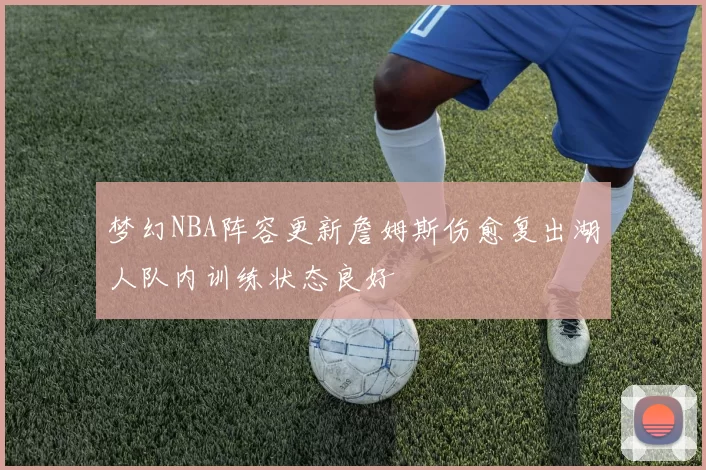 梦幻NBA阵容更新詹姆斯伤愈复出湖人队内训练状态良好