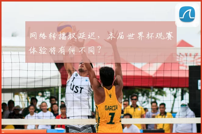 网络转播权延迟，本届世界杯观赛体验将有何不同？