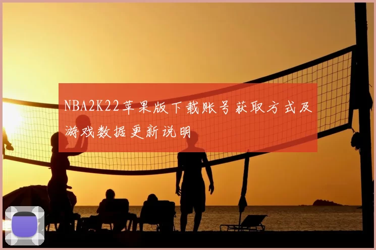 NBA2K22苹果版下载账号获取方式及游戏数据更新说明