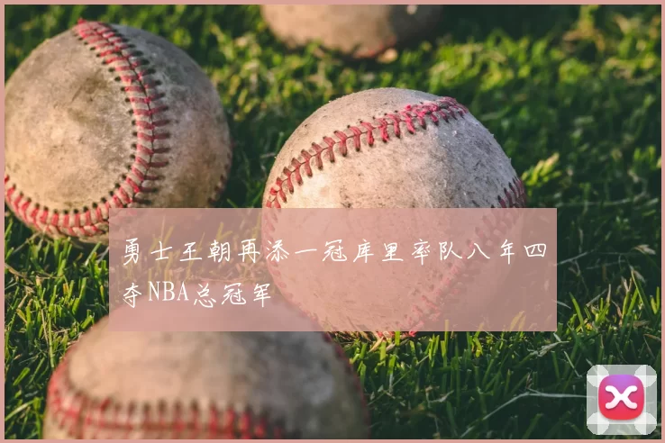 勇士王朝再添一冠库里率队八年四夺NBA总冠军