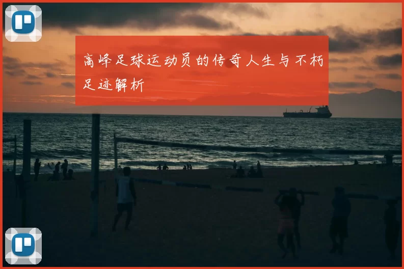 高峰足球运动员的传奇人生与不朽足迹解析