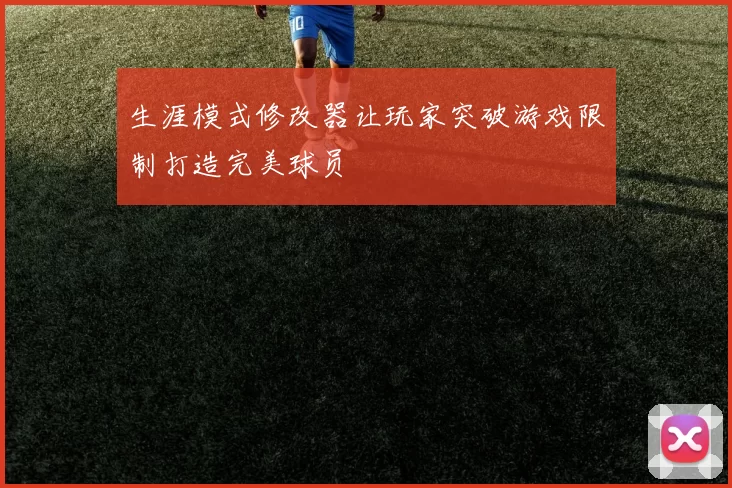 生涯模式修改器让玩家突破游戏限制打造完美球员