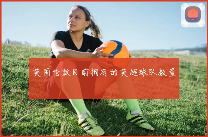 英国伦敦目前拥有的英超球队数量