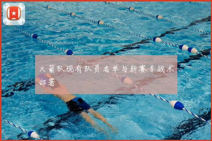 火箭队现有队员名单与新赛季战术部署