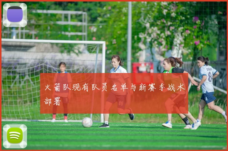 火箭队现有队员名单与新赛季战术部署