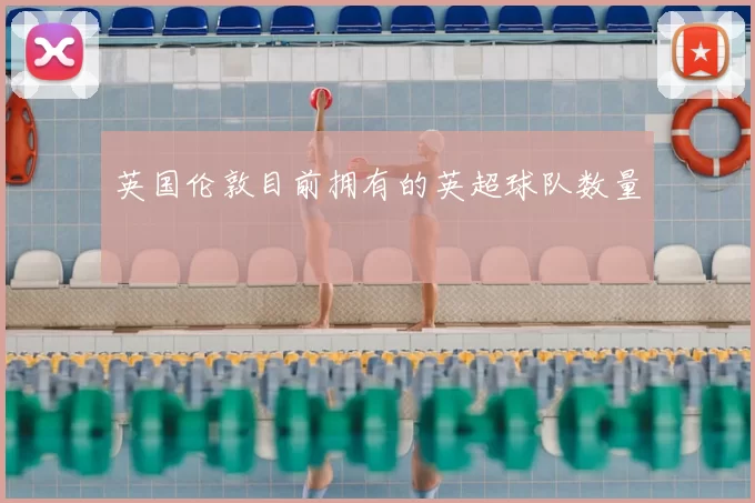英国伦敦目前拥有的英超球队数量
