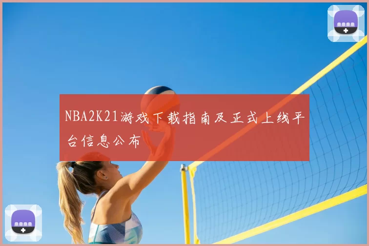 NBA2K21游戏下载指南及正式上线平台信息公布
