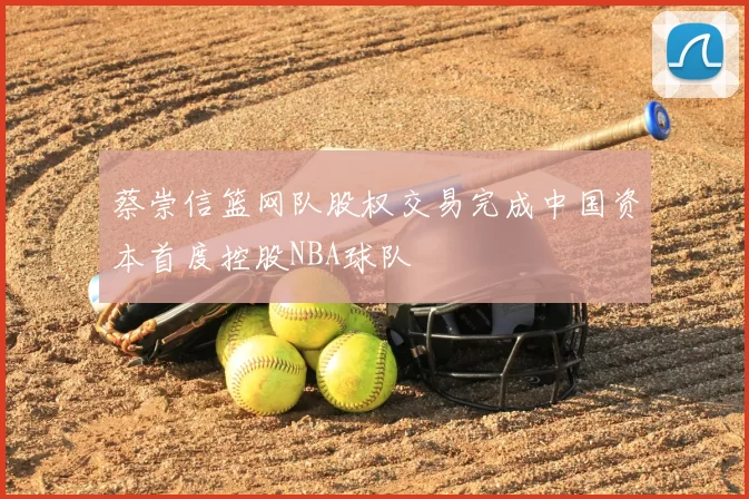 蔡崇信篮网队股权交易完成中国资本首度控股NBA球队