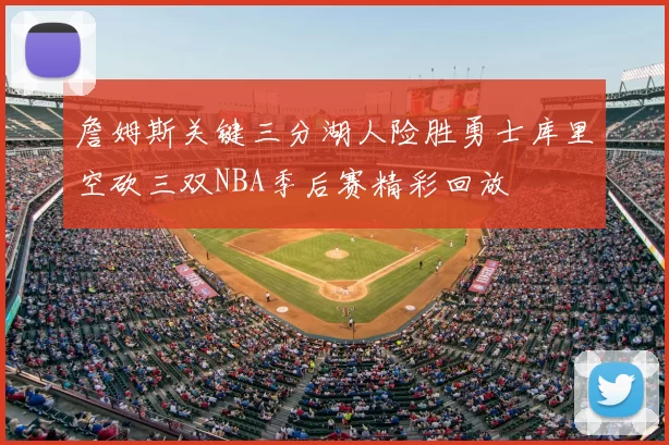 詹姆斯关键三分湖人险胜勇士库里空砍三双NBA季后赛精彩回放