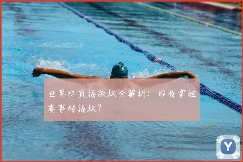 世界杯直播版权全解析：谁将掌控赛事转播权？