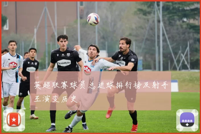 英超联赛球员总进球排行榜及射手王演变历史