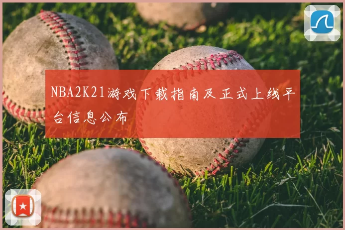 NBA2K21游戏下载指南及正式上线平台信息公布