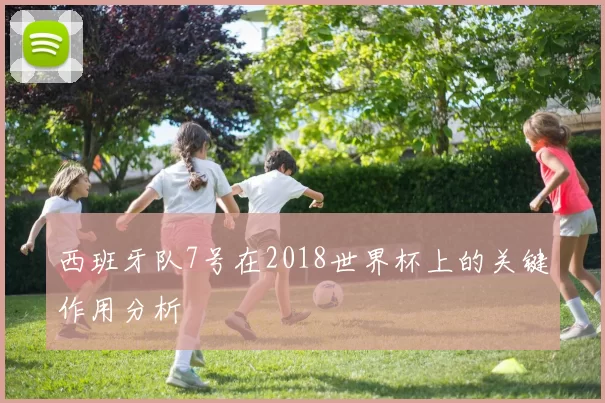 西班牙队7号在2018世界杯上的关键作用分析