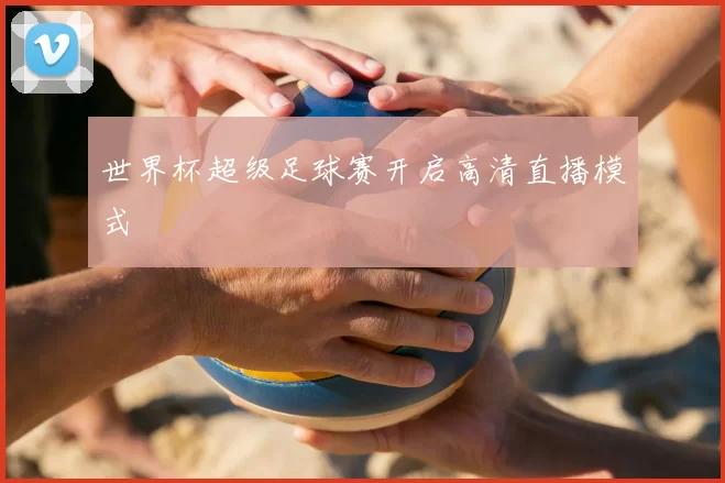 世界杯超级足球赛开启高清直播模式
